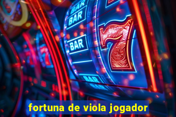 fortuna de viola jogador